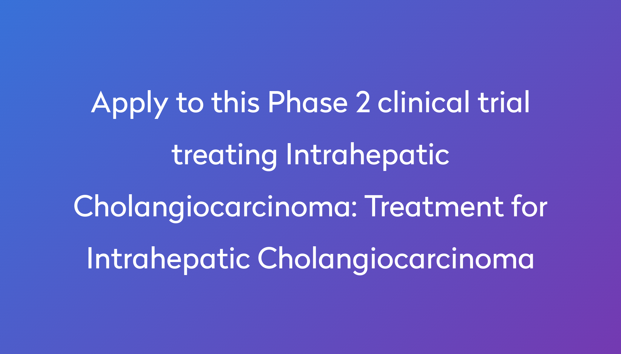 Treatment For Intrahepatic Cholangiocarcinoma Clinical Trial 2024 Power